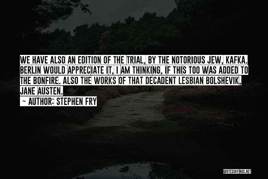 Stephen Fry Quotes: We Have Also An Edition Of The Trial, By The Notorious Jew, Kafka. Berlin Would Appreciate It, I Am Thinking,