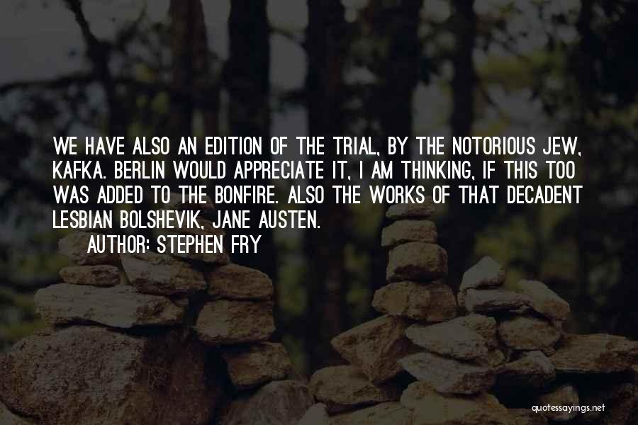 Stephen Fry Quotes: We Have Also An Edition Of The Trial, By The Notorious Jew, Kafka. Berlin Would Appreciate It, I Am Thinking,