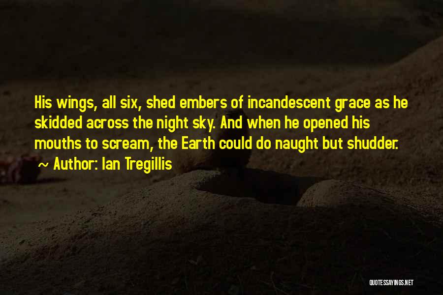 Ian Tregillis Quotes: His Wings, All Six, Shed Embers Of Incandescent Grace As He Skidded Across The Night Sky. And When He Opened