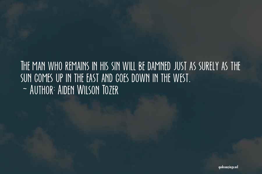 Aiden Wilson Tozer Quotes: The Man Who Remains In His Sin Will Be Damned Just As Surely As The Sun Comes Up In The