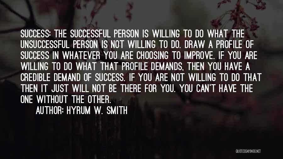 Hyrum W. Smith Quotes: Success: The Successful Person Is Willing To Do What The Unsuccessful Person Is Not Willing To Do. Draw A Profile