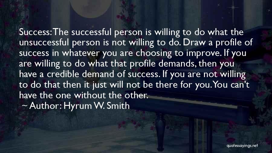 Hyrum W. Smith Quotes: Success: The Successful Person Is Willing To Do What The Unsuccessful Person Is Not Willing To Do. Draw A Profile