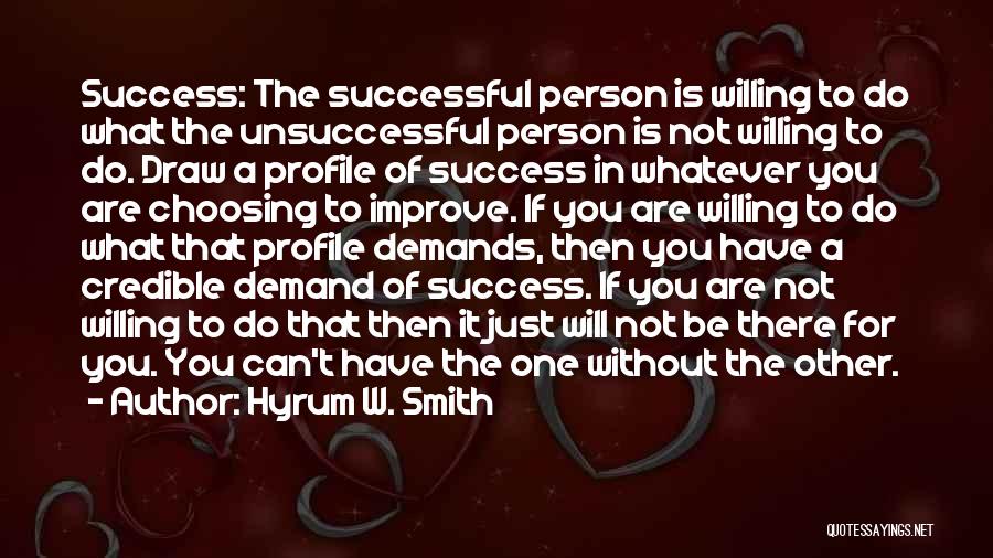 Hyrum W. Smith Quotes: Success: The Successful Person Is Willing To Do What The Unsuccessful Person Is Not Willing To Do. Draw A Profile