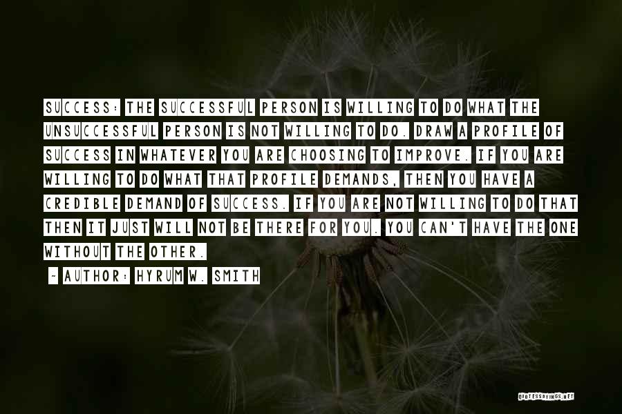 Hyrum W. Smith Quotes: Success: The Successful Person Is Willing To Do What The Unsuccessful Person Is Not Willing To Do. Draw A Profile