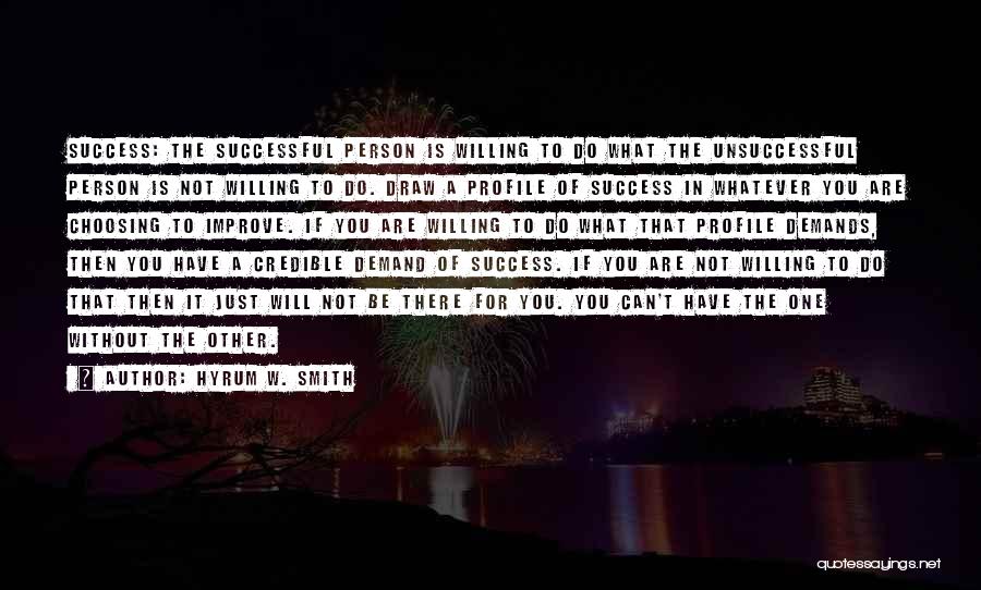 Hyrum W. Smith Quotes: Success: The Successful Person Is Willing To Do What The Unsuccessful Person Is Not Willing To Do. Draw A Profile