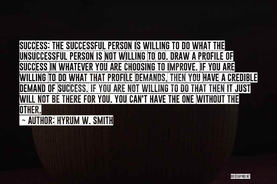 Hyrum W. Smith Quotes: Success: The Successful Person Is Willing To Do What The Unsuccessful Person Is Not Willing To Do. Draw A Profile