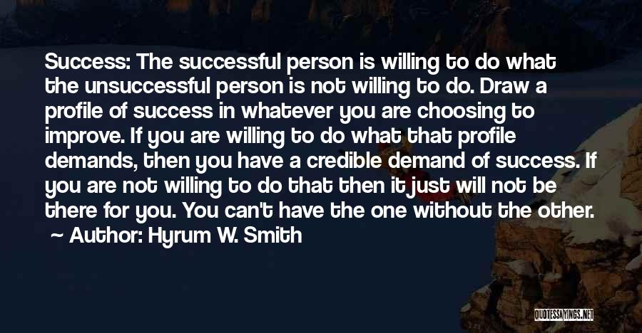 Hyrum W. Smith Quotes: Success: The Successful Person Is Willing To Do What The Unsuccessful Person Is Not Willing To Do. Draw A Profile