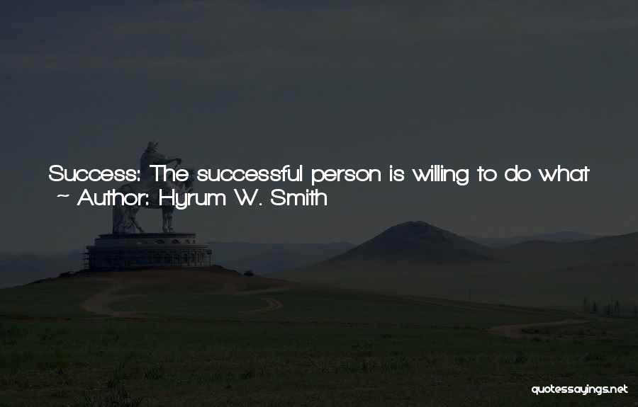 Hyrum W. Smith Quotes: Success: The Successful Person Is Willing To Do What The Unsuccessful Person Is Not Willing To Do. Draw A Profile