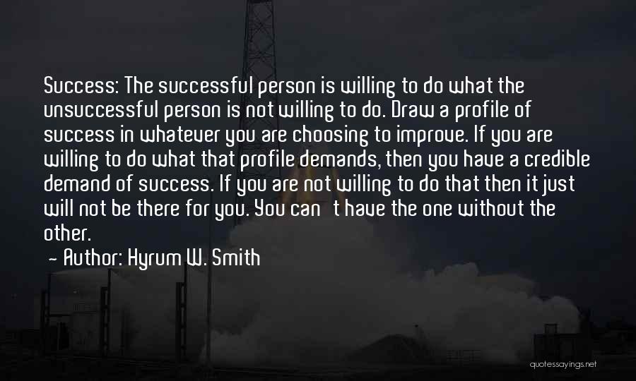 Hyrum W. Smith Quotes: Success: The Successful Person Is Willing To Do What The Unsuccessful Person Is Not Willing To Do. Draw A Profile