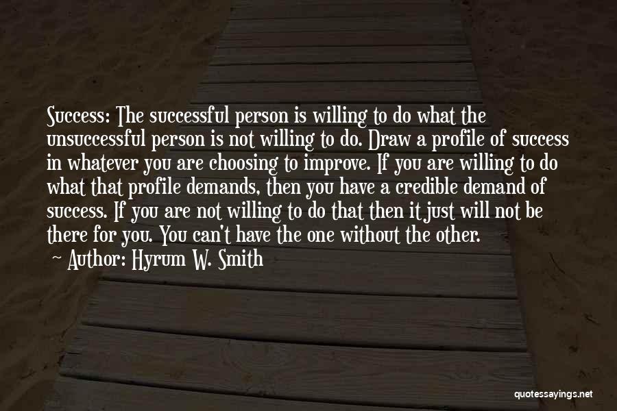 Hyrum W. Smith Quotes: Success: The Successful Person Is Willing To Do What The Unsuccessful Person Is Not Willing To Do. Draw A Profile