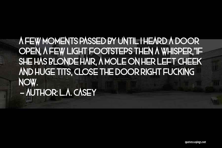 L.A. Casey Quotes: A Few Moments Passed By Until I Heard A Door Open, A Few Light Footsteps Then A Whisper,if She Has