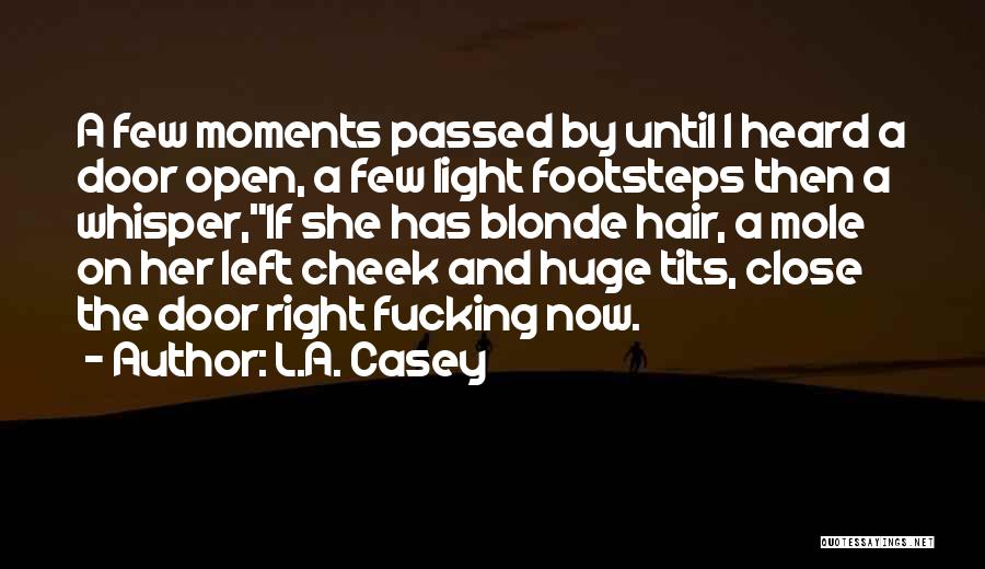 L.A. Casey Quotes: A Few Moments Passed By Until I Heard A Door Open, A Few Light Footsteps Then A Whisper,if She Has