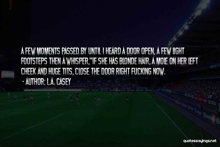 L.A. Casey Quotes: A Few Moments Passed By Until I Heard A Door Open, A Few Light Footsteps Then A Whisper,if She Has