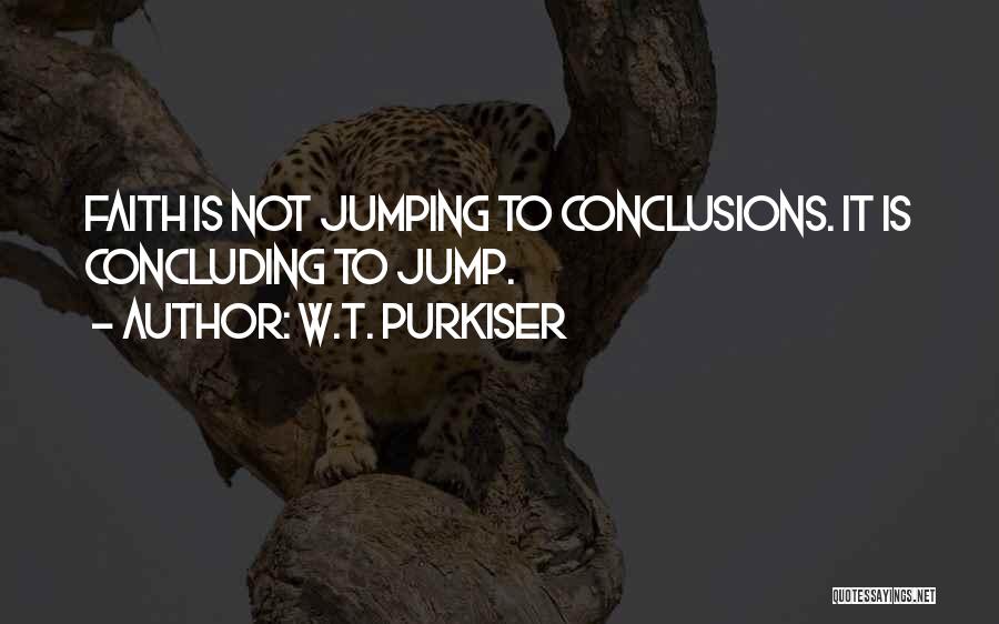 W.T. Purkiser Quotes: Faith Is Not Jumping To Conclusions. It Is Concluding To Jump.