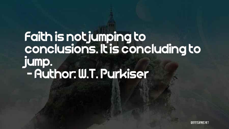 W.T. Purkiser Quotes: Faith Is Not Jumping To Conclusions. It Is Concluding To Jump.