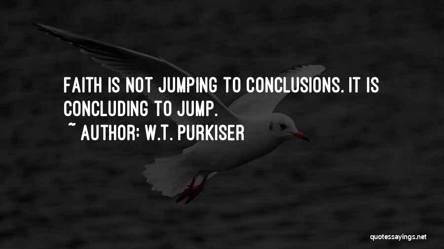 W.T. Purkiser Quotes: Faith Is Not Jumping To Conclusions. It Is Concluding To Jump.