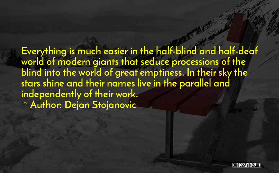 Dejan Stojanovic Quotes: Everything Is Much Easier In The Half-blind And Half-deaf World Of Modern Giants That Seduce Processions Of The Blind Into