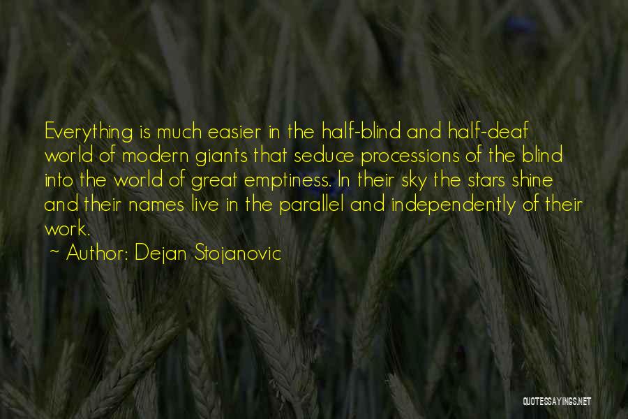 Dejan Stojanovic Quotes: Everything Is Much Easier In The Half-blind And Half-deaf World Of Modern Giants That Seduce Processions Of The Blind Into