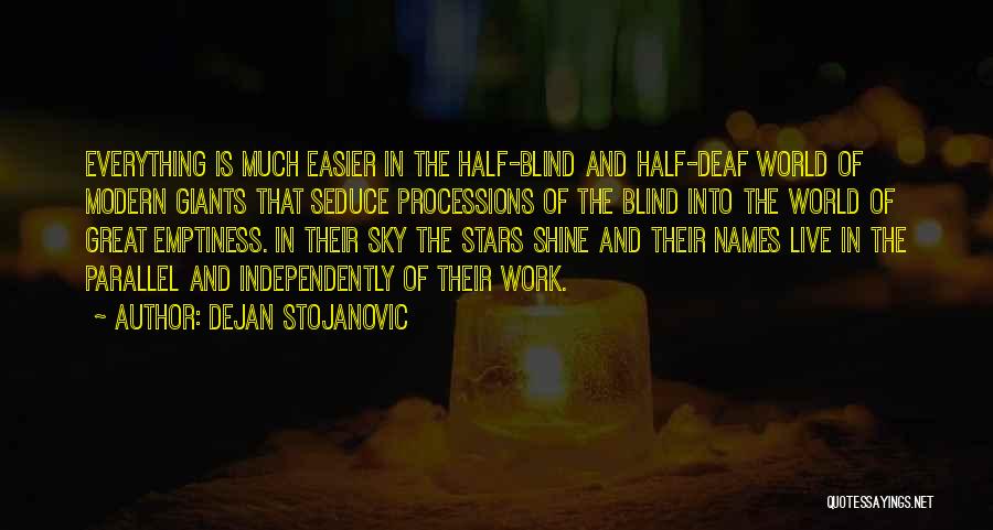 Dejan Stojanovic Quotes: Everything Is Much Easier In The Half-blind And Half-deaf World Of Modern Giants That Seduce Processions Of The Blind Into