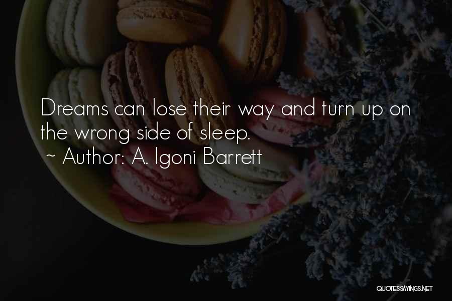 A. Igoni Barrett Quotes: Dreams Can Lose Their Way And Turn Up On The Wrong Side Of Sleep.