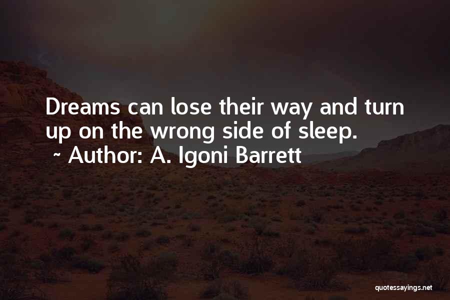 A. Igoni Barrett Quotes: Dreams Can Lose Their Way And Turn Up On The Wrong Side Of Sleep.