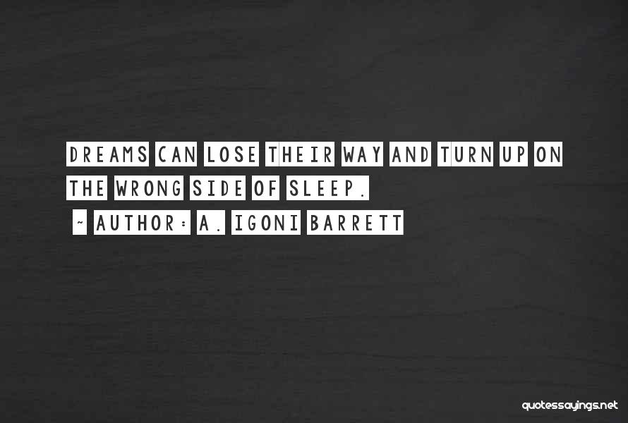 A. Igoni Barrett Quotes: Dreams Can Lose Their Way And Turn Up On The Wrong Side Of Sleep.