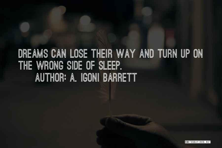 A. Igoni Barrett Quotes: Dreams Can Lose Their Way And Turn Up On The Wrong Side Of Sleep.