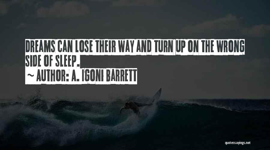 A. Igoni Barrett Quotes: Dreams Can Lose Their Way And Turn Up On The Wrong Side Of Sleep.