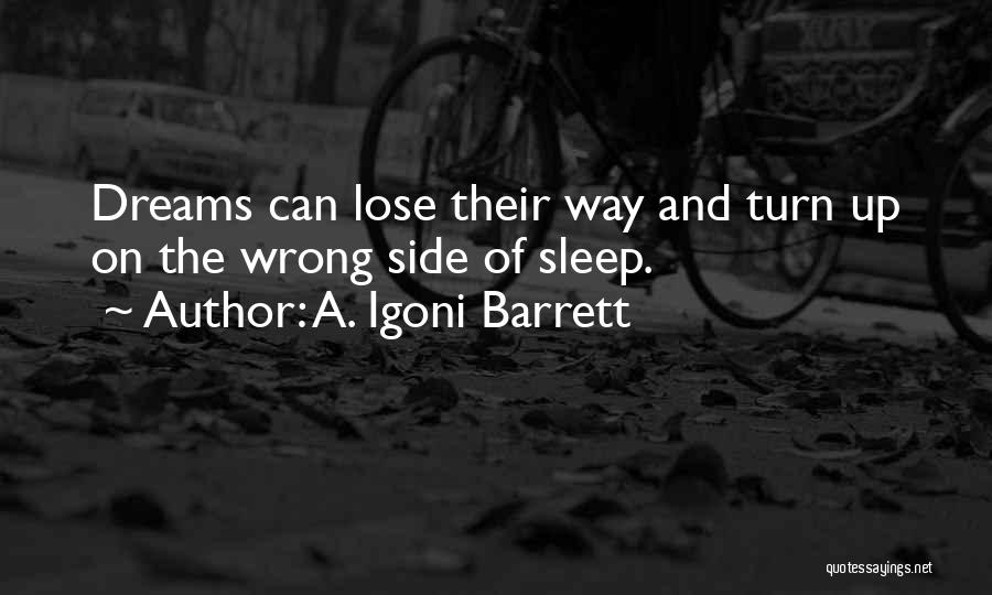 A. Igoni Barrett Quotes: Dreams Can Lose Their Way And Turn Up On The Wrong Side Of Sleep.