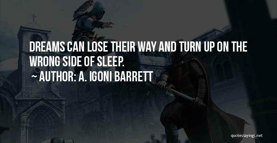 A. Igoni Barrett Quotes: Dreams Can Lose Their Way And Turn Up On The Wrong Side Of Sleep.