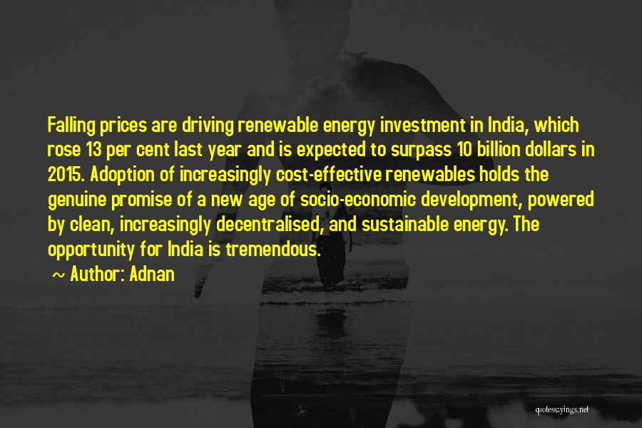 Adnan Quotes: Falling Prices Are Driving Renewable Energy Investment In India, Which Rose 13 Per Cent Last Year And Is Expected To