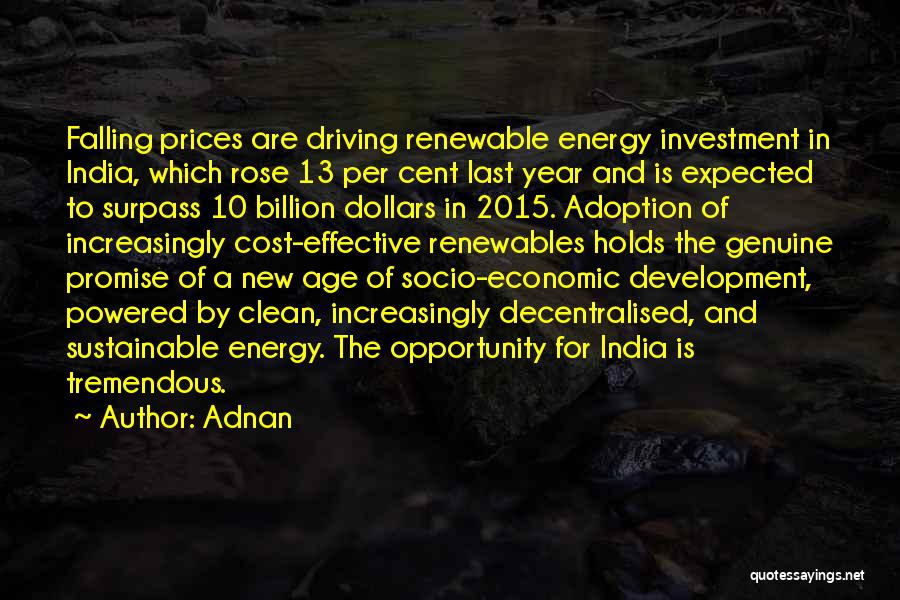 Adnan Quotes: Falling Prices Are Driving Renewable Energy Investment In India, Which Rose 13 Per Cent Last Year And Is Expected To