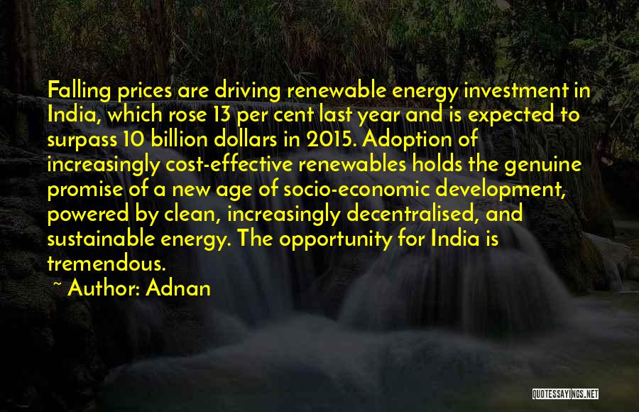 Adnan Quotes: Falling Prices Are Driving Renewable Energy Investment In India, Which Rose 13 Per Cent Last Year And Is Expected To