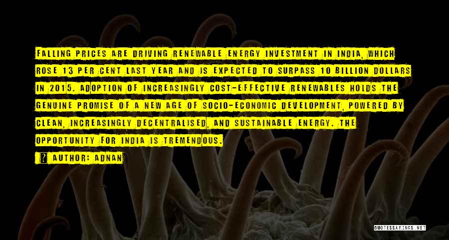 Adnan Quotes: Falling Prices Are Driving Renewable Energy Investment In India, Which Rose 13 Per Cent Last Year And Is Expected To