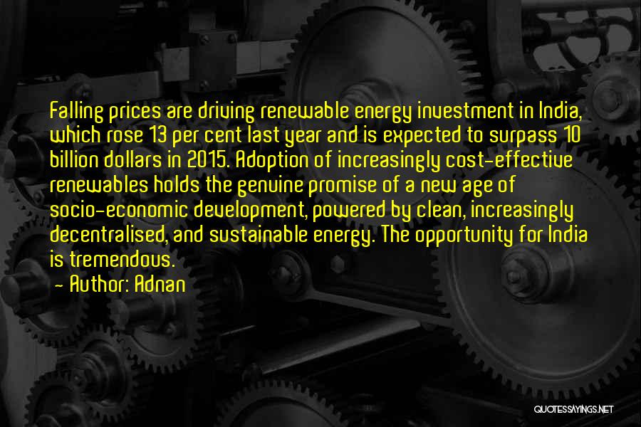 Adnan Quotes: Falling Prices Are Driving Renewable Energy Investment In India, Which Rose 13 Per Cent Last Year And Is Expected To