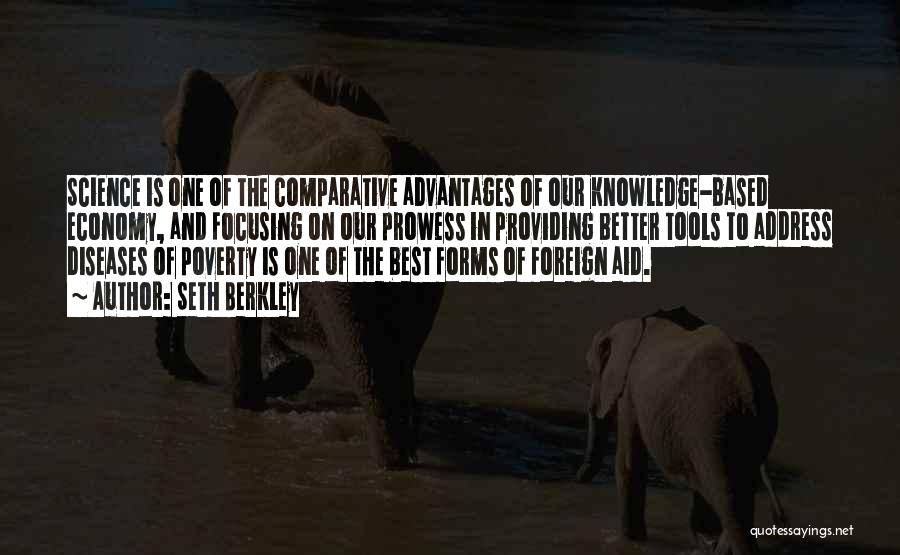 Seth Berkley Quotes: Science Is One Of The Comparative Advantages Of Our Knowledge-based Economy, And Focusing On Our Prowess In Providing Better Tools