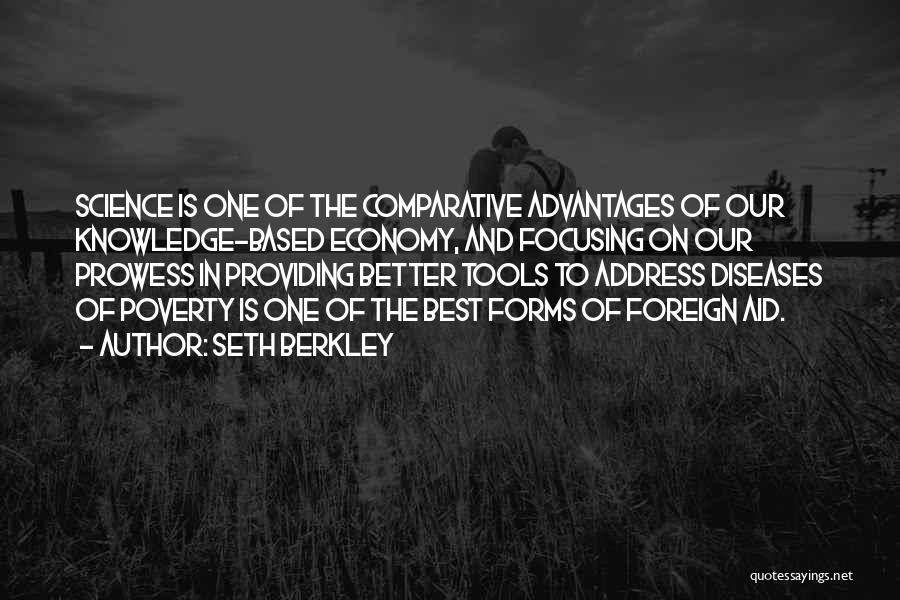 Seth Berkley Quotes: Science Is One Of The Comparative Advantages Of Our Knowledge-based Economy, And Focusing On Our Prowess In Providing Better Tools