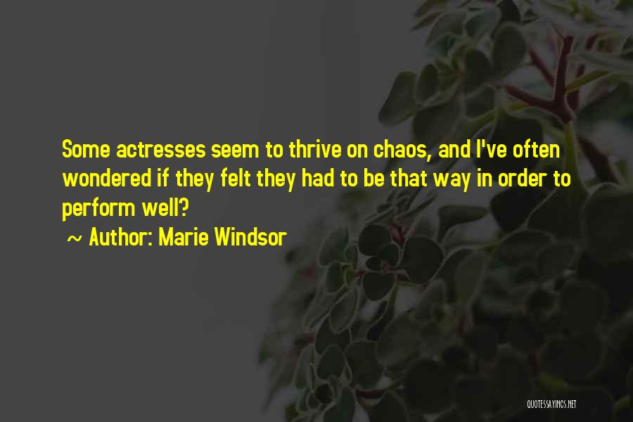 Marie Windsor Quotes: Some Actresses Seem To Thrive On Chaos, And I've Often Wondered If They Felt They Had To Be That Way