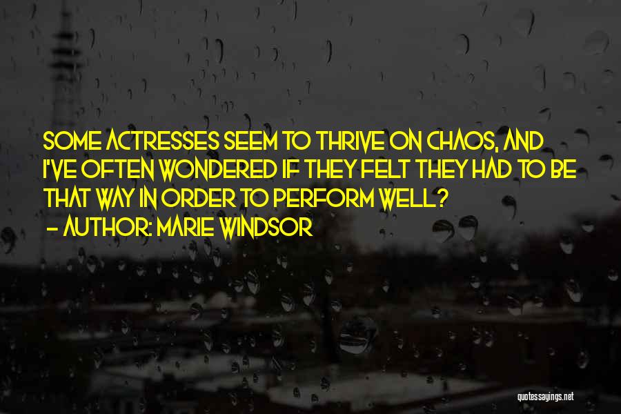 Marie Windsor Quotes: Some Actresses Seem To Thrive On Chaos, And I've Often Wondered If They Felt They Had To Be That Way