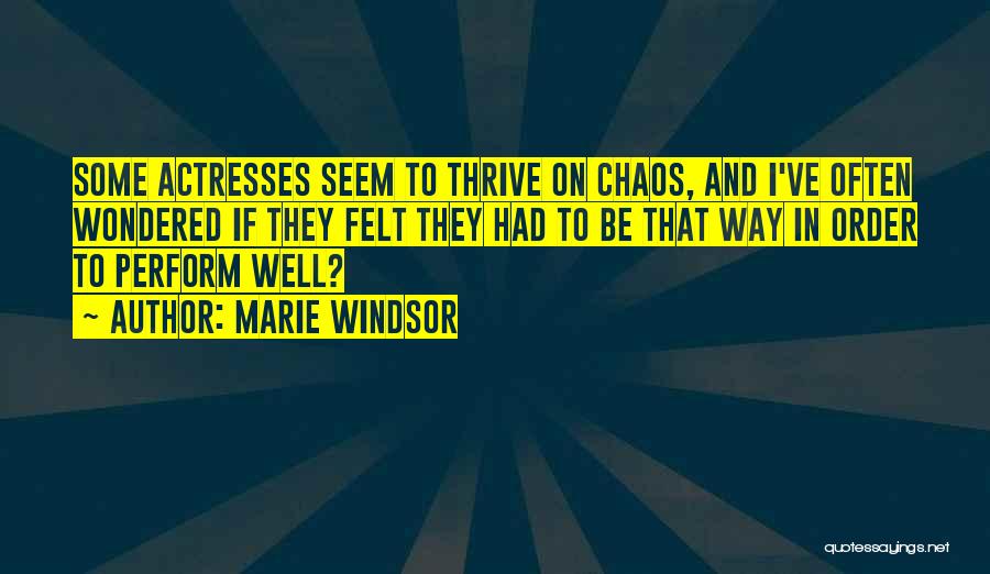 Marie Windsor Quotes: Some Actresses Seem To Thrive On Chaos, And I've Often Wondered If They Felt They Had To Be That Way