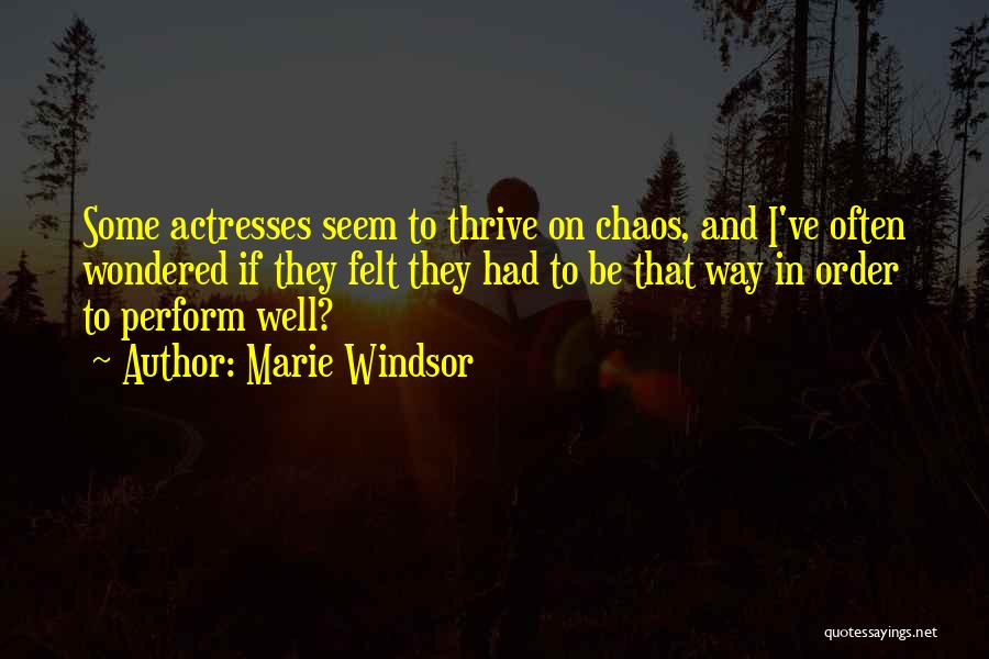 Marie Windsor Quotes: Some Actresses Seem To Thrive On Chaos, And I've Often Wondered If They Felt They Had To Be That Way