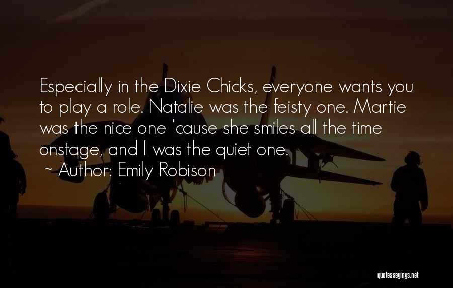 Emily Robison Quotes: Especially In The Dixie Chicks, Everyone Wants You To Play A Role. Natalie Was The Feisty One. Martie Was The
