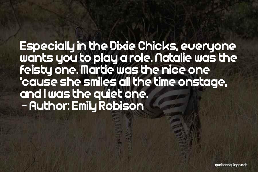 Emily Robison Quotes: Especially In The Dixie Chicks, Everyone Wants You To Play A Role. Natalie Was The Feisty One. Martie Was The