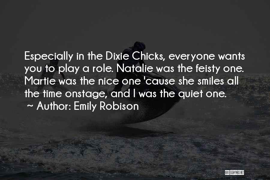 Emily Robison Quotes: Especially In The Dixie Chicks, Everyone Wants You To Play A Role. Natalie Was The Feisty One. Martie Was The