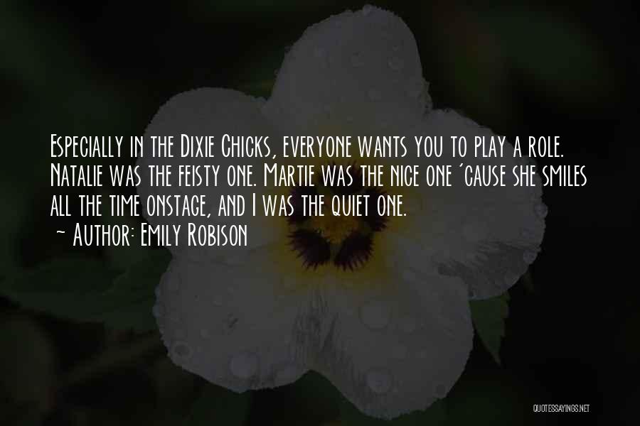 Emily Robison Quotes: Especially In The Dixie Chicks, Everyone Wants You To Play A Role. Natalie Was The Feisty One. Martie Was The