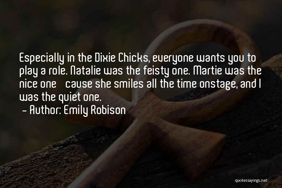 Emily Robison Quotes: Especially In The Dixie Chicks, Everyone Wants You To Play A Role. Natalie Was The Feisty One. Martie Was The