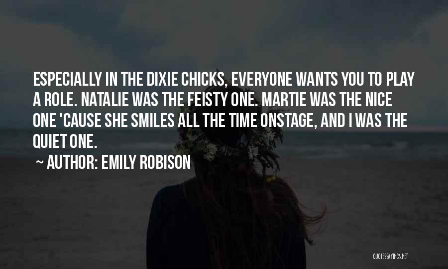 Emily Robison Quotes: Especially In The Dixie Chicks, Everyone Wants You To Play A Role. Natalie Was The Feisty One. Martie Was The