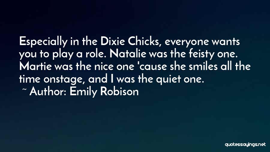 Emily Robison Quotes: Especially In The Dixie Chicks, Everyone Wants You To Play A Role. Natalie Was The Feisty One. Martie Was The