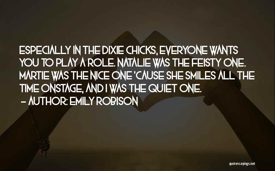 Emily Robison Quotes: Especially In The Dixie Chicks, Everyone Wants You To Play A Role. Natalie Was The Feisty One. Martie Was The