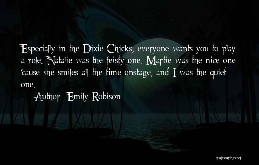 Emily Robison Quotes: Especially In The Dixie Chicks, Everyone Wants You To Play A Role. Natalie Was The Feisty One. Martie Was The